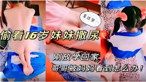 偷看16岁妹妹撒尿刚放学回家哥哥被妈妈看到怎么办