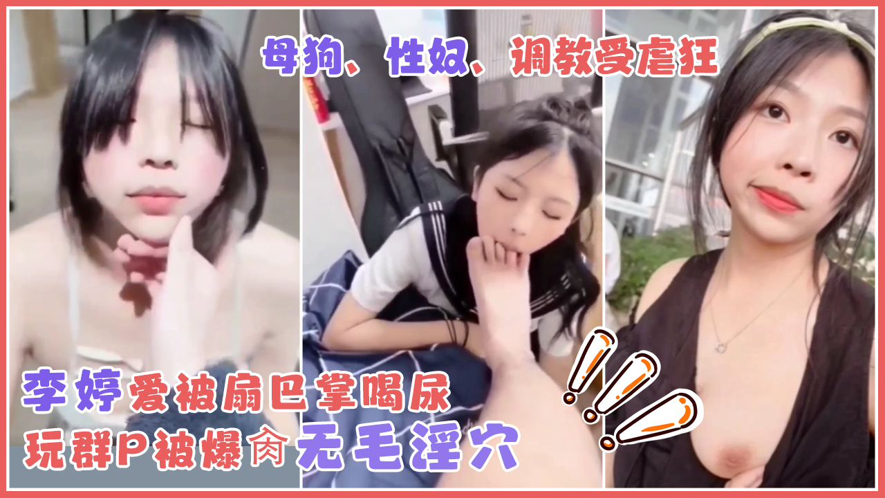 母狗性奴调教受虐狂李婷爱被扇巴掌喝尿露出玩群p被爆肏无毛淫穴