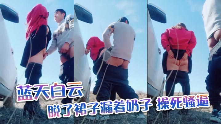蓝天白云,脱了裙子漏着奶子，操死骚逼