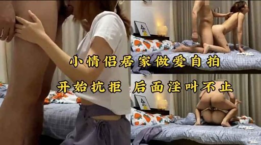 小情侣居家做爱自拍开始抗拒后面淫叶不止